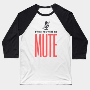 I Wish You Were On Mute Baseball T-Shirt